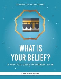 bokomslag What is Your Belief?: A Practical Guide to Knowing Allah