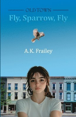A K Frailey, A. K. Frailey - OLDTOWN Fly, Sparrow, Fly, Häftad