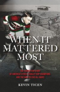 bokomslag When It Mattered Most: The Forgotten Story of America's First Stanley Cup Champions, and the War to End All Wars
