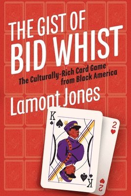 Lamont Jones - The Gist of Bid Whist: The Culturally-Rich Card Game from Black America, Häftad