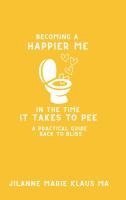Jilanne Marie Klaus - Becoming a Happier Me in the Time it Takes to Pee, Inbunden