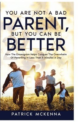 Patrick J McKenna, Patrick J. McKenna, J MCKENNA, PATRICK, Patrick J Mckenna - You Are Not A Bad Parent, But You Can Be Better, Häftad