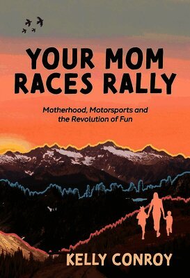 Your Mom Races Rally: Motherhood, Motorsports and the Revolution of Fun