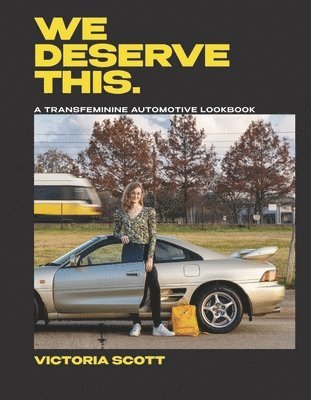 Victoria Scott - We Deserve This: A Transfeminine Automotive Lookbook, Inbunden