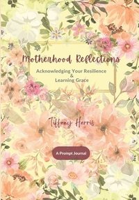 bokomslag Motherhood Reflections: Acknowledging Your Resilience & Learning Grace