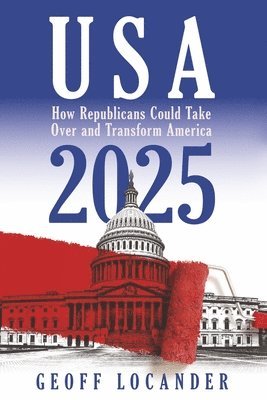 bokomslag USA 2025: How Republicans Could Take Over and Transform America