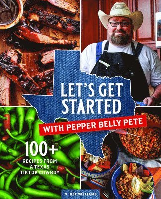 Let's Get Started with Pepper Belly Pete: 100+ Recipes from a Texas Tiktok Cowboy 1