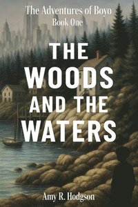 bokomslag The Woods and the Waters: The Adventures of Boyo: Book One