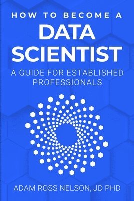 Adam Ross Nelson - How to Become a Data Scientist, Häftad