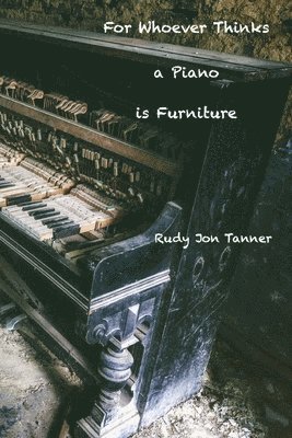 For Whoever Thinks a Piano is Furniture 1