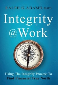 bokomslag Integrity @ Work: Using The Integrity Process To Find Financial True North