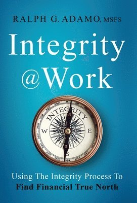 Integrity @ Work: Using The Integrity Process To Find Financial True North 1