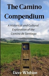 bokomslag The Camino Compendium: A Historical and Cultural Exploration of the Camino de Santiago