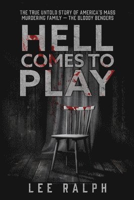 Hell Comes To Play: The True Untold Story of America's Mass Murdering Family, The Bloody Benders 1