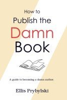 bokomslag How to Publish the Damn Book