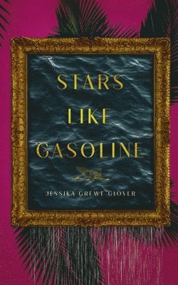 Jessika Grewe Glover - Stars Like Gasoline, Häftad