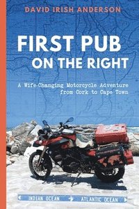 bokomslag First Pub on the Right: A Wife-Changing Motorcycle Adventure from Cork to Cape Town