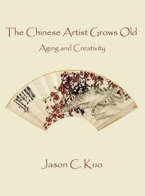 Jason C Kuo, Jason C. Kuo, Jason   C. Kuo - Chinese Artist Grows Old, Inbunden