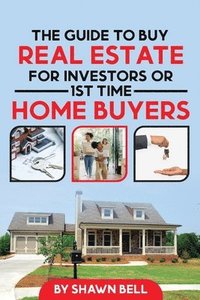 bokomslag The Guide to Buy Real Estate for Investors or 1st Time Home Buyers