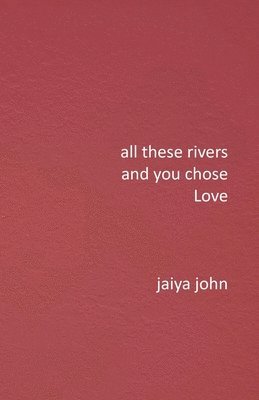 Jaiya John - All These Rivers and You Chose Love, Häftad