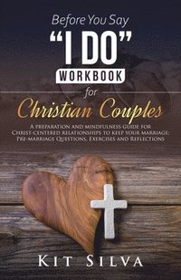bokomslag Before You Say I Do Workbook for Christian Couples A Preparation and Mindfulness Guide for Christ-Centered Relationships to Keep your Marriage; Pre-marriage Questions, Exercises and Reflections