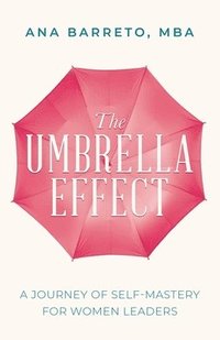 bokomslag The Umbrella Effect: A Journey of Self-Mastery for Women Leaders