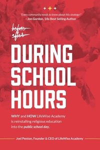 bokomslag During School Hours: WHY and HOW LifeWise Academy is Reinstalling Religious Education into the Public School Day