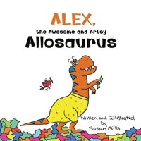 bokomslag Alex, the Awesome and Artsy Allosaurus