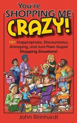 bokomslag You're Shopping Me Crazy!: 101 Discourteous, Inconsiderate, Thoughtless, and Annoying Shopping Situations!