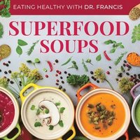 bokomslag Superfood Soups - The Nutritious Guide to Quick and Easy Immune-Boosting Soup Recipes