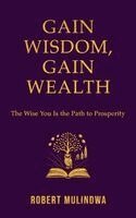 Robert Mulindwa - Gain Wisdom, Gain Wealth, Häftad