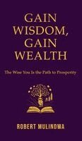 Robert Mulindwa - Gain Wisdom, Gain Wealth, Inbunden