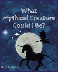 bokomslag What Mythical Creature Could I Be?