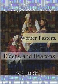 bokomslag A Biblical Case for Women Pastors, Elders, and Deacons