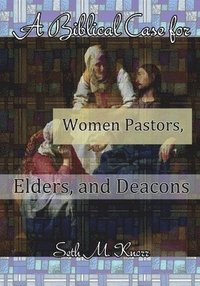 bokomslag Biblical Case for Women Pastors, Elders, and Deacons