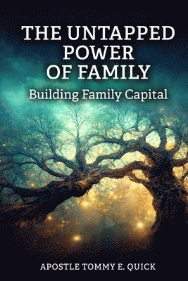 bokomslag The Untapped Power of Family: Building Family Capital: The Biblical Strategy for Generational Strength, Influence, and Wealth