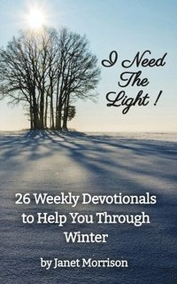 bokomslag I Need The Light! 26 Weekly Devotionals to Help You Through Winter