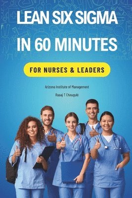 Lean Six Sigma In 60 Minutes for Nurses & Leaders 1