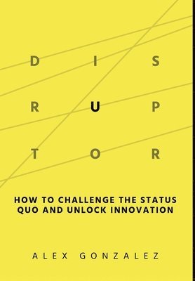 bokomslag Disruptor: How to Challenge the Status Quo and Unlock Innovation