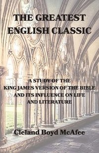 bokomslag Greatest English Classic, A Study of the King James Version of the Bible and Its Influence on Life and Literature