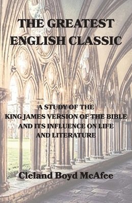 bokomslag Greatest English Classic, A Study of the King James Version of the Bible and Its Influence on Life and Literature