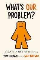 Tim Urban - What's Our Problem?, Inbunden