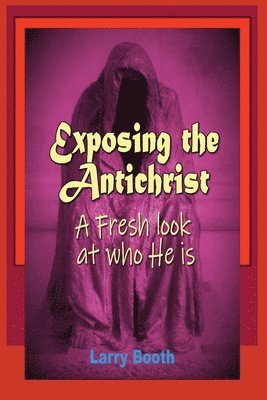 bokomslag Exposing the Antichrist- A fresh look at who he is