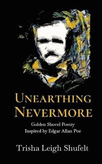 bokomslag Unearthing Nevermore-Golden Shovel Poetry Inspired by Edgar Allan Poe