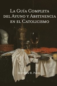 bokomslag La Guia Completa del Ayuno y Abstinencia en el Catolicismo