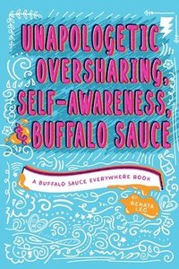 bokomslag Unapologetic Oversharing, Self-Awareness, & Buffalo Sauce