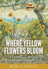 bokomslag Where Yellow Flowers Bloom: A True Story of Hope through Unimaginable Loss