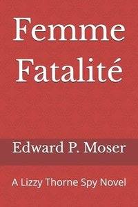 bokomslag Femme Fatalité: A Lizzy Thorne Spy Novel