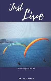 bokomslag Just Live: Poems Inspired by Life