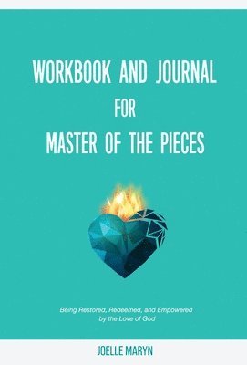 Workbook and Journal for Master of the Pieces: Being Restored, Redeemed, and Empowered by the Love of God 1